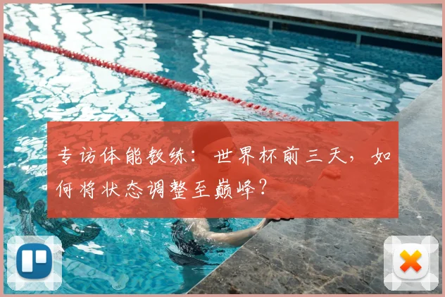 专访体能教练：世界杯前三天，如何将状态调整至巅峰？