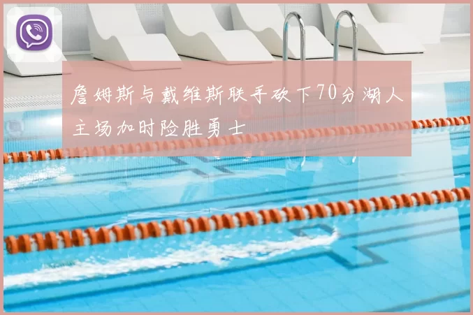 詹姆斯与戴维斯联手砍下70分湖人主场加时险胜勇士