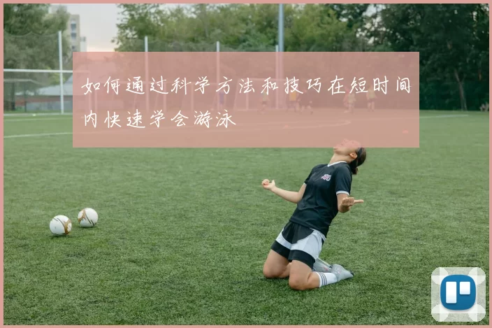 如何通过科学方法和技巧在短时间内快速学会游泳