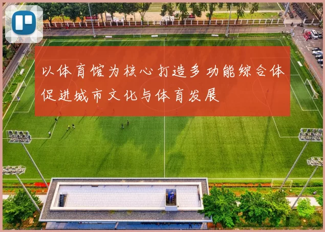 以体育馆为核心打造多功能综合体促进城市文化与体育发展
