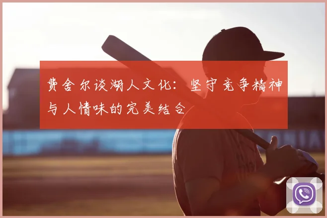 费舍尔谈湖人文化：坚守竞争精神与人情味的完美结合
