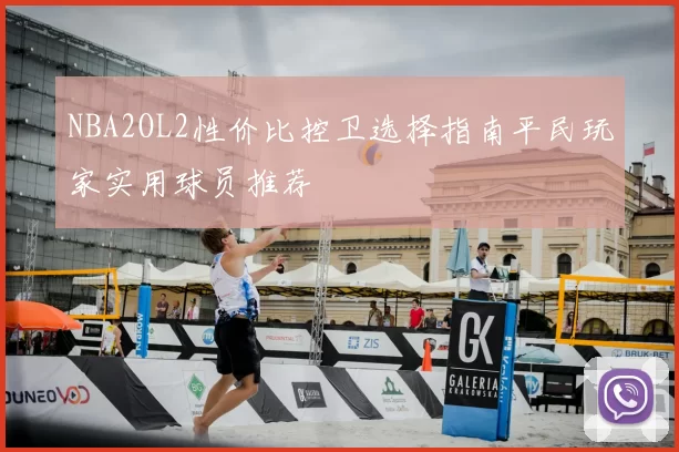 NBA2OL2性价比控卫选择指南平民玩家实用球员推荐