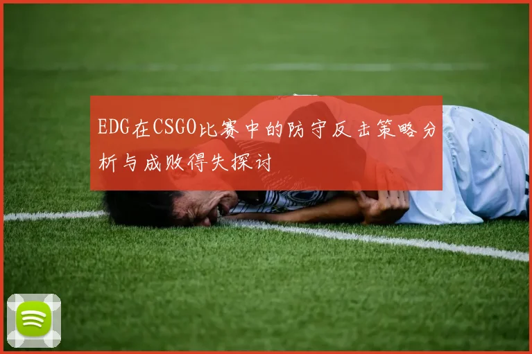 EDG在CSGO比赛中的防守反击策略分析与成败得失探讨