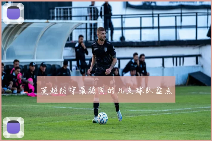 英超防守最稳固的几支球队盘点