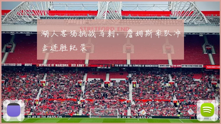 湖人客场挑战马刺，詹姆斯率队冲击连胜纪录
