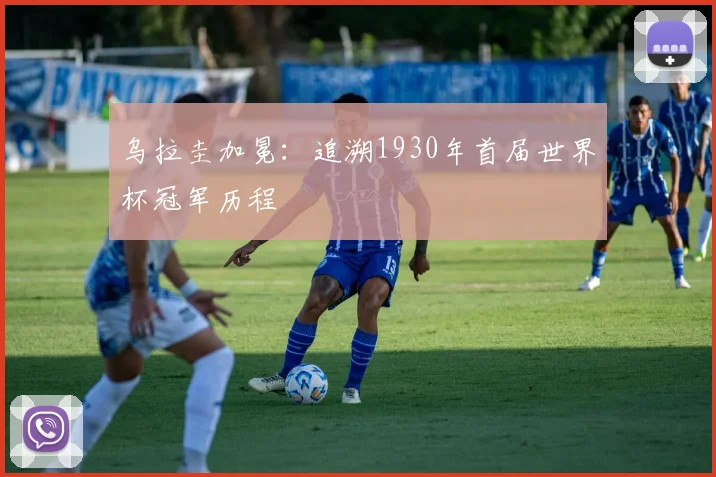 乌拉圭加冕：追溯1930年首届世界杯冠军历程