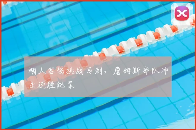 湖人客场挑战马刺，詹姆斯率队冲击连胜纪录