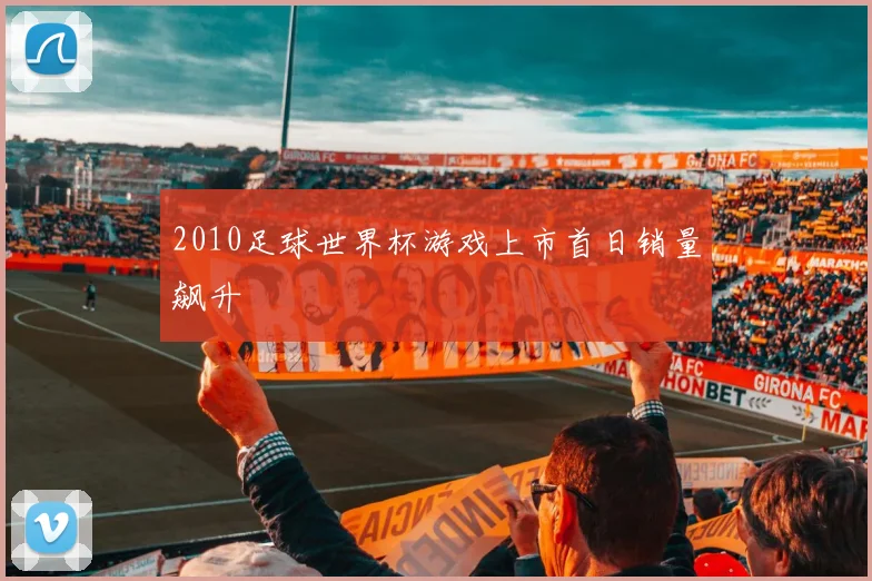 2010足球世界杯游戏上市首日销量飙升