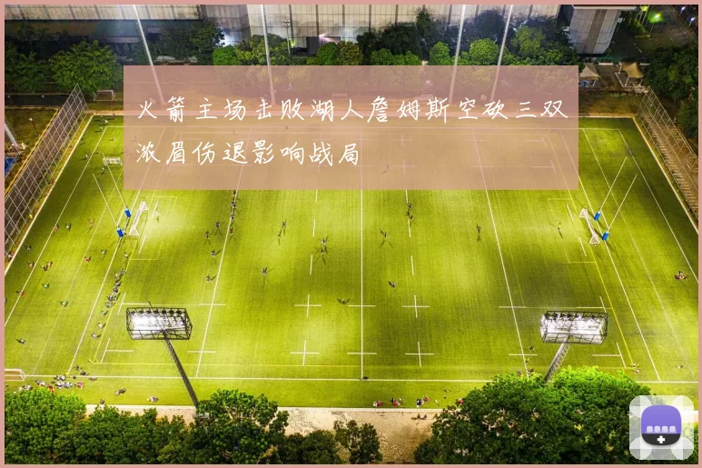 火箭主场击败湖人詹姆斯空砍三双浓眉伤退影响战局