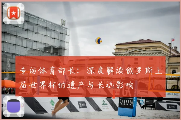 专访体育部长：深度解读俄罗斯上届世界杯的遗产与长远影响
