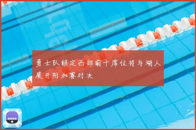 勇士队锁定西部前十席位将与湖人展开附加赛对决