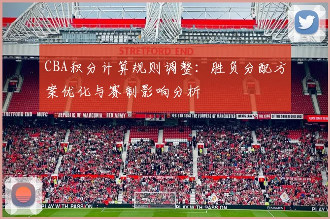 CBA积分计算规则调整：胜负分配方案优化与赛制影响分析