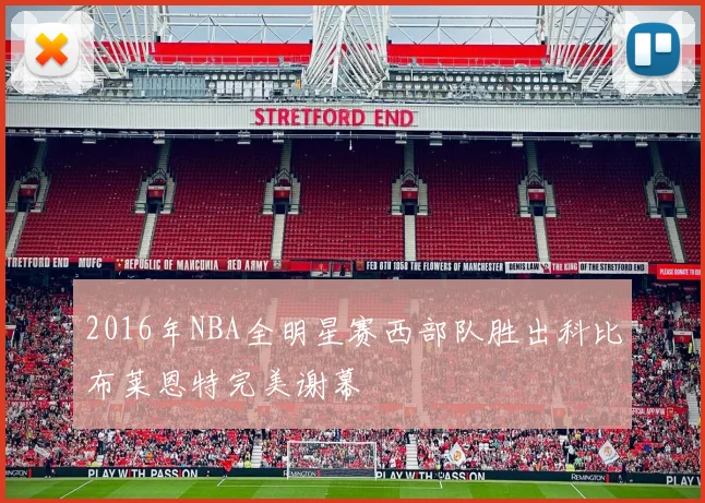2016年NBA全明星赛西部队胜出科比布莱恩特完美谢幕