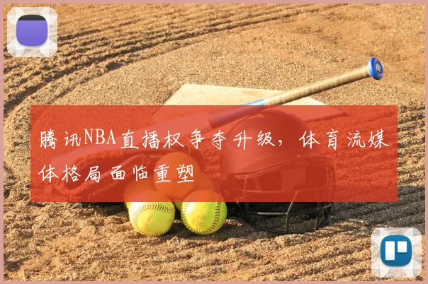 腾讯NBA直播权争夺升级，体育流媒体格局面临重塑