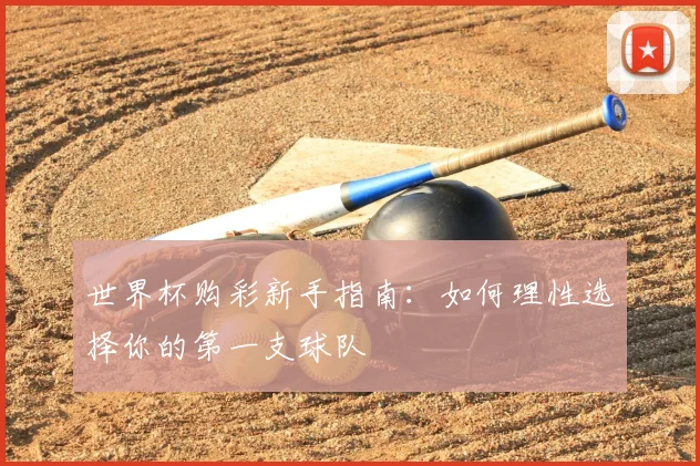 世界杯购彩新手指南：如何理性选择你的第一支球队