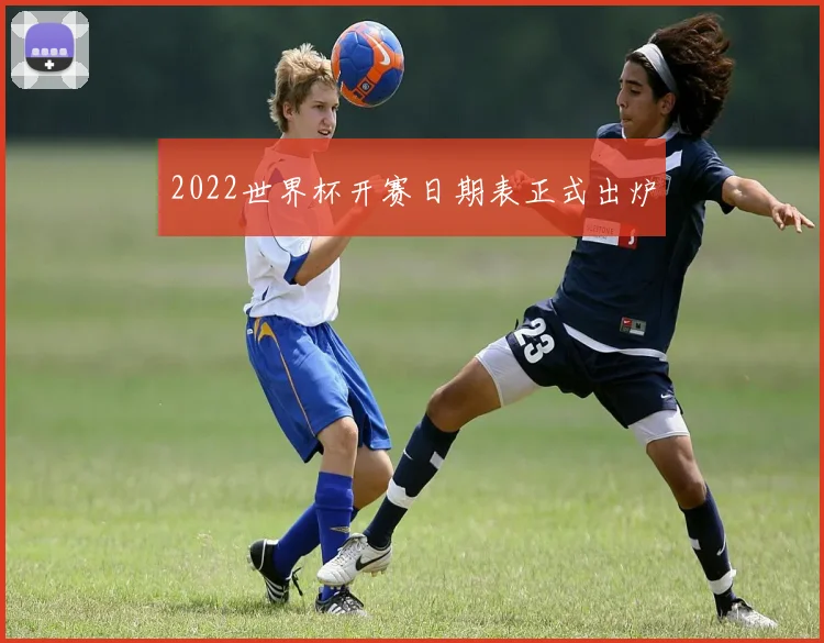 2022世界杯开赛日期表正式出炉